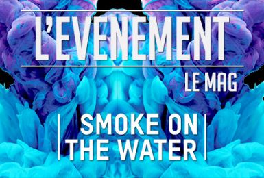 L'événement - le mag : Smoke on the water