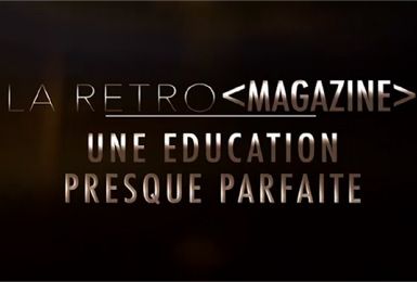 La Rétro Magazine : Une éducation presque parfaite