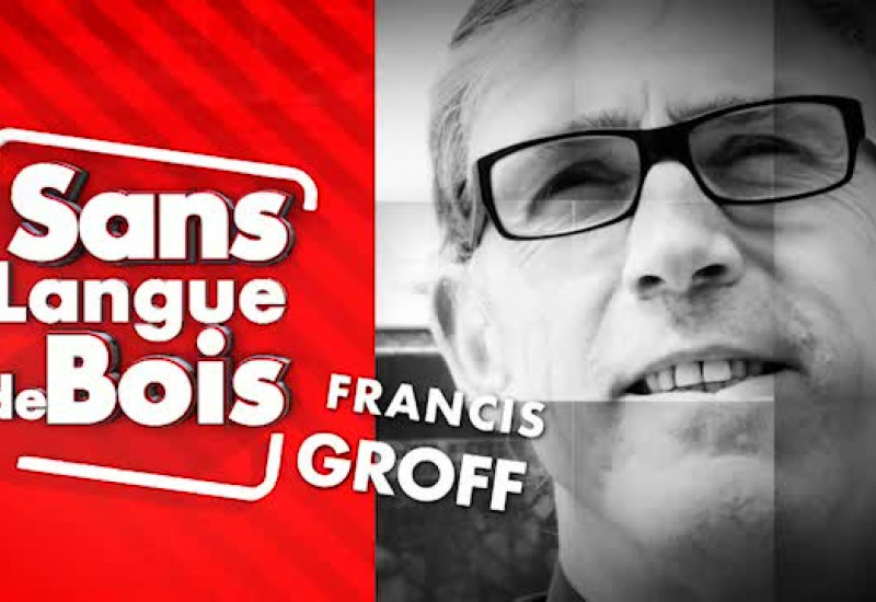 Sans Langue de Bois: Francis Groff