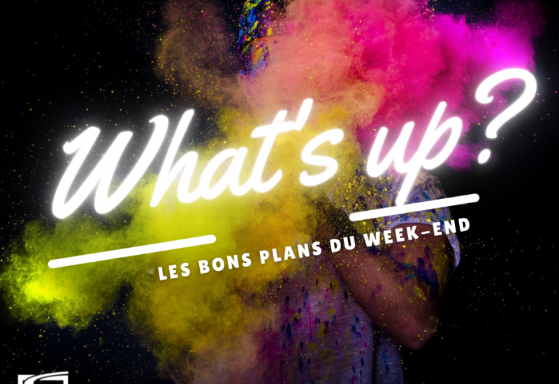 What's Up ? Voici des idées de sorties pour ce week-end ! 